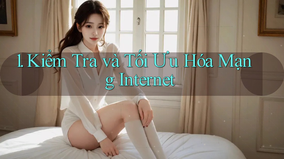 1. Kiểm Tra và Tối Ưu Hóa Mạng Internet 1. Kiểm Tra và Tối Ưu Hóa Mạng Internet
