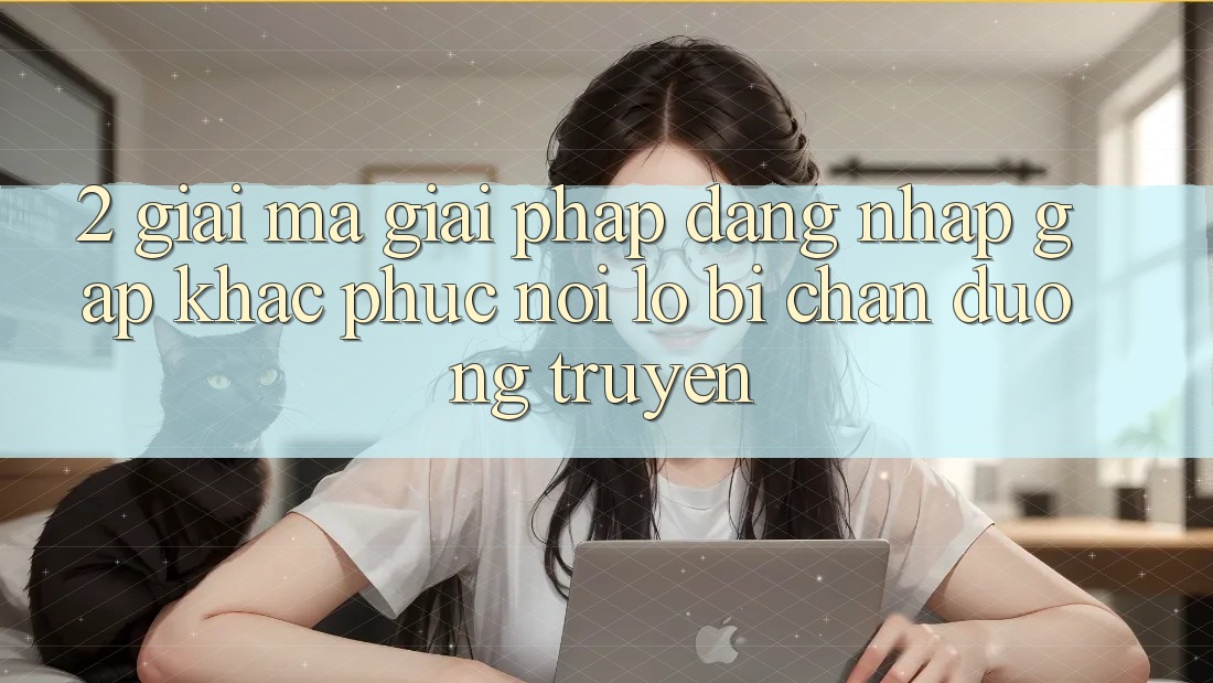 2. Giải Mã Giải Pháp “Đăng Nhập Gấp” - Khắc Phục Nỗi Lo Bị Chặn Đường Truyền