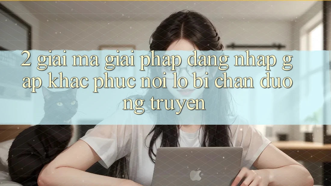 2. Giải Mã Giải Pháp “Đăng Nhập Gấp” - Khắc Phục Nỗi Lo Bị Chặn Đường Truyền
