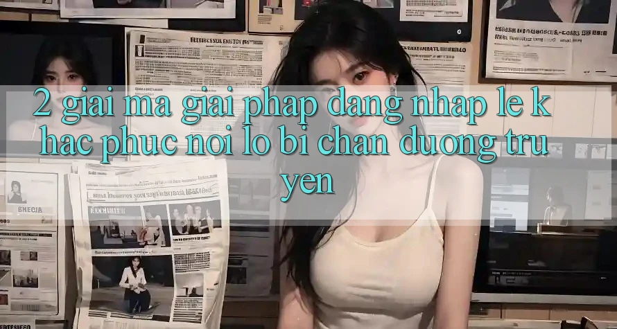 2. Giải Mã Giải Pháp “Đăng Nhập Lẹ” - Khắc Phục Nỗi Lo Bị Chặn Đường Truyền
