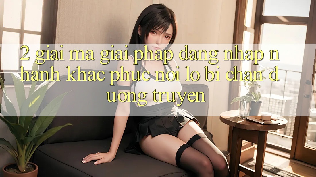 2. Giải Mã Giải Pháp “Đăng Nhập Nhanh” - Khắc Phục Nỗi Lo Bị Chặn Đường Truyền