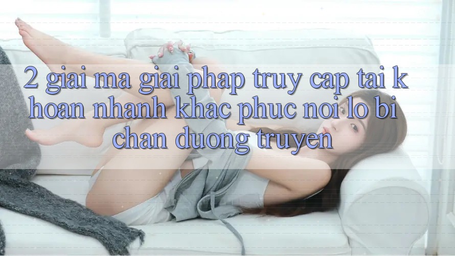 2. Giải Mã Giải Pháp “Truy cập tài khoản Nhanh” - Khắc Phục Nỗi Lo Bị Chặn Đường Truyền