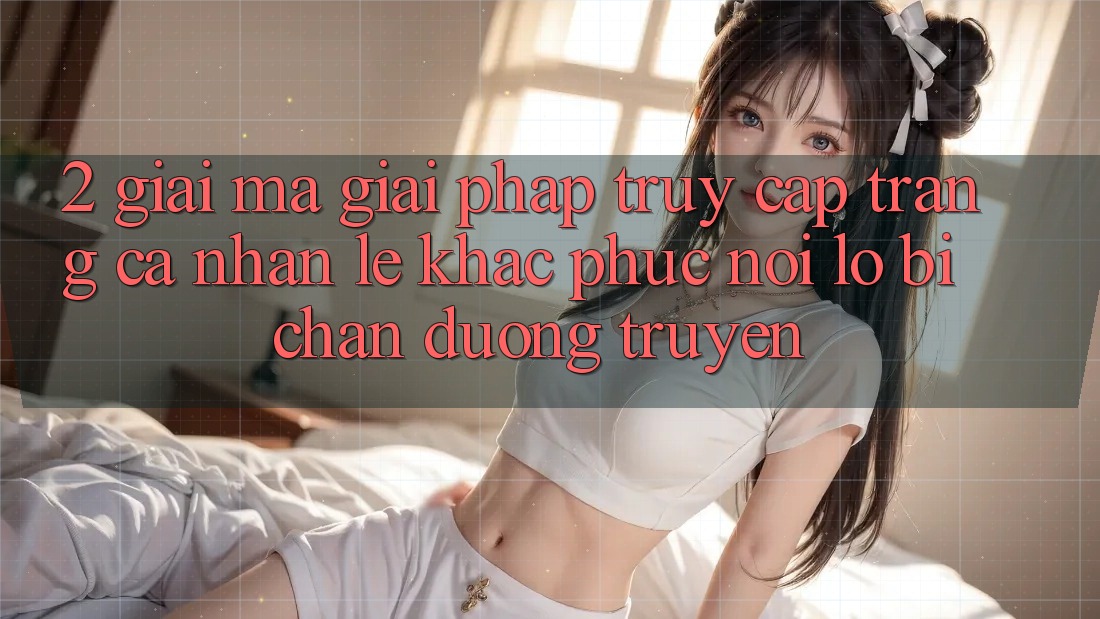 2. Giải Mã Giải Pháp “Truy cập trang cá nhân Lẹ” - Khắc Phục Nỗi Lo Bị Chặn Đường Truyền