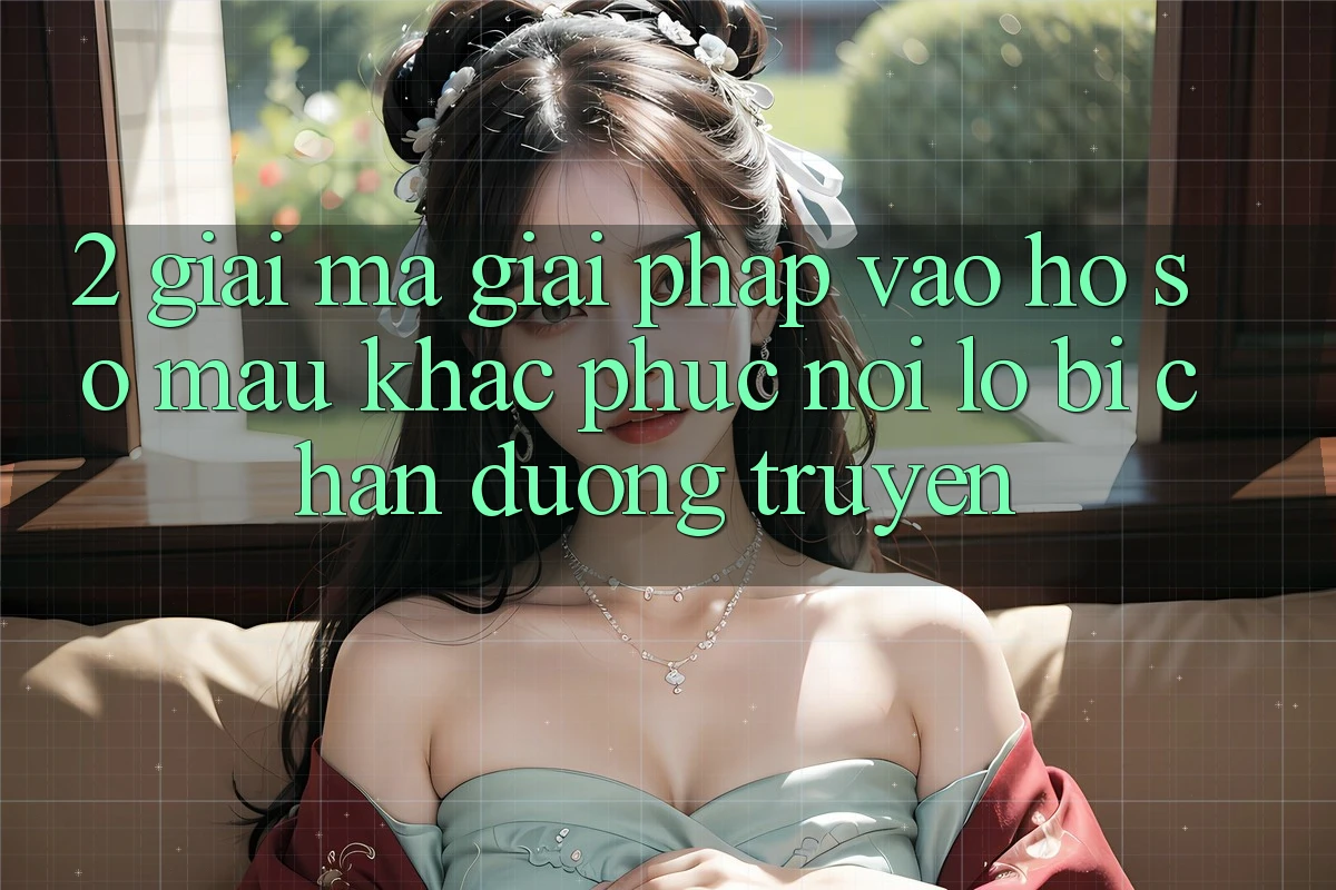 2. Giải Mã Giải Pháp “Vào hồ sơ Mau” - Khắc Phục Nỗi Lo Bị Chặn Đường Truyền