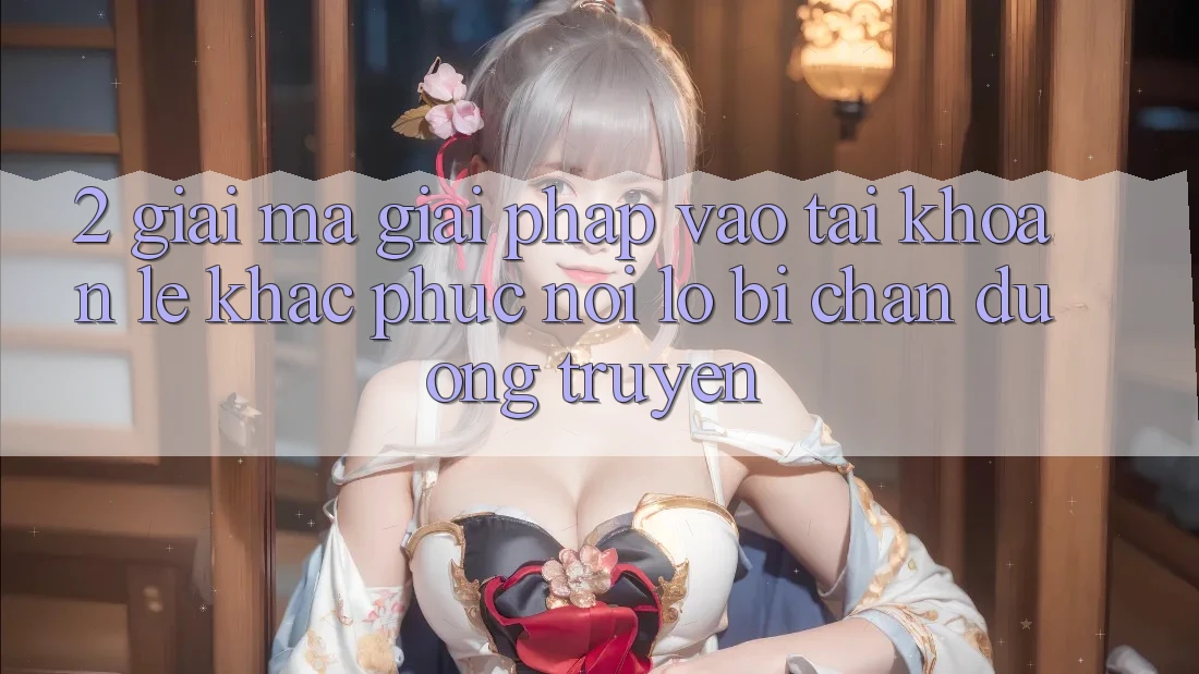 2. Giải Mã Giải Pháp “Vào tài khoản Lẹ” - Khắc Phục Nỗi Lo Bị Chặn Đường Truyền 2. Giải Mã Giải Pháp “Vào tài khoản Lẹ” - Khắc Phục Nỗi Lo Bị Chặn Đường Truyền
