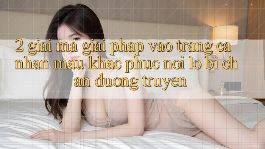 2. Giải Mã Giải Pháp “Vào trang cá nhân Mau” - Khắc Phục Nỗi Lo Bị Chặn Đường Truyền