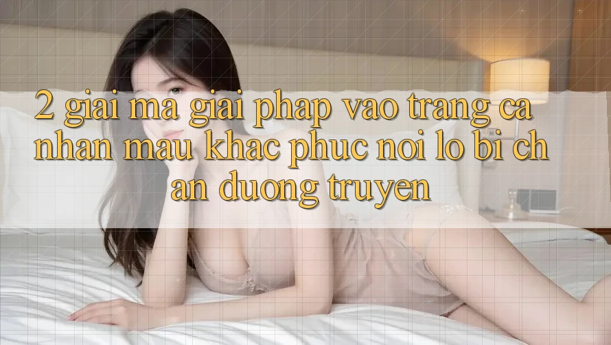2. Giải Mã Giải Pháp “Vào trang cá nhân Mau” - Khắc Phục Nỗi Lo Bị Chặn Đường Truyền