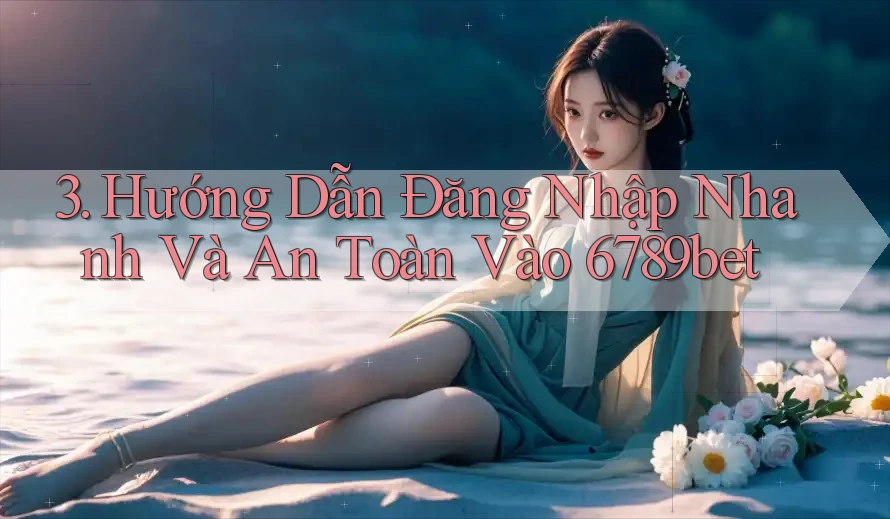 3. Hướng Dẫn Đăng Nhập Nhanh Và An Toàn Vào 6789bet 3. Hướng Dẫn Đăng Nhập Nhanh Và An Toàn Vào 6789bet