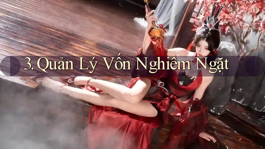 3. Quản Lý Vốn Nghiêm Ngặt 3. Quản Lý Vốn Nghiêm Ngặt