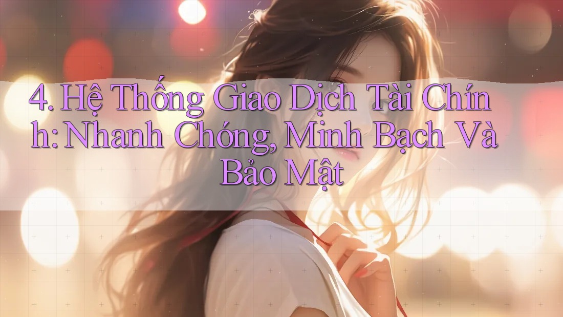 4. Hệ Thống Giao Dịch Tài Chính: Nhanh Chóng, Minh Bạch Và Bảo Mật 4. Hệ Thống Giao Dịch Tài Chính: Nhanh Chóng, Minh Bạch Và Bảo Mật