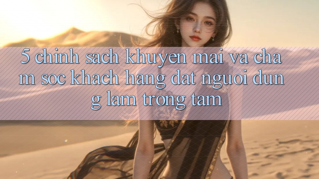 5. Chính Sách Khuyến Mãi Và Chăm Sóc Khách Hàng: Đặt Người dùng Làm Trọng Tâm