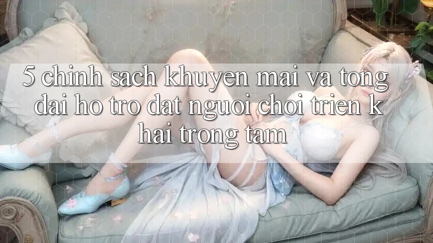 5. Chính Sách Khuyến Mãi Và Tổng đài hỗ trợ: Đặt Người Chơi Triển khai Trọng Tâm