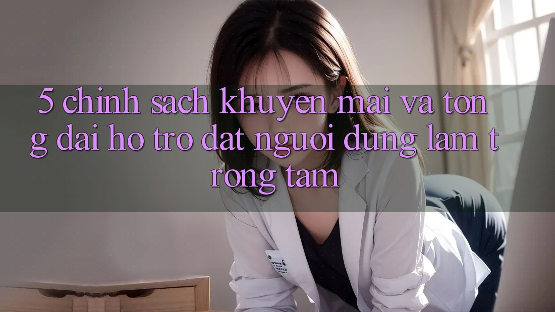5. Chính Sách Khuyến Mãi Và Tổng đài hỗ trợ: Đặt Người dùng Làm Trọng Tâm 5. Chính Sách Khuyến Mãi Và Tổng đài hỗ trợ: Đặt Người dùng Làm Trọng Tâm