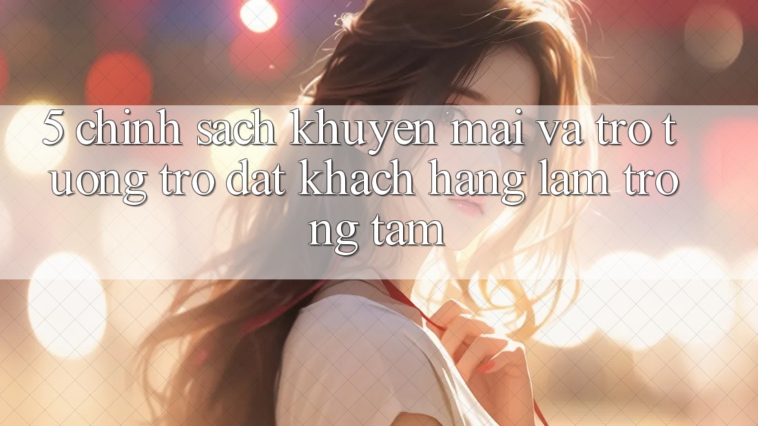 5. Chính Sách Khuyến Mãi Và Trợ tương trợ: Đặt Khách hàng Làm Trọng Tâm