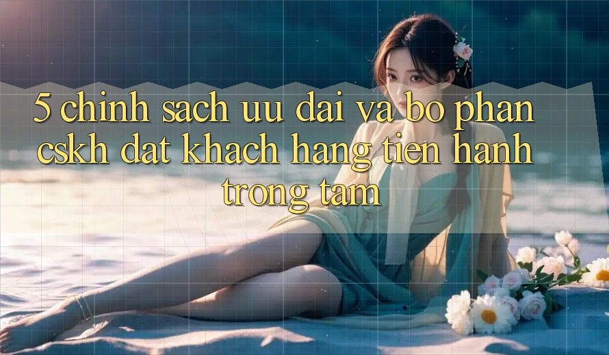5. Chính sách Ưu đãi Và Bộ phận CSKH: Đặt Khách hàng Tiến hành Trọng Tâm 5. Chính sách Ưu đãi Và Bộ phận CSKH: Đặt Khách hàng Tiến hành Trọng Tâm