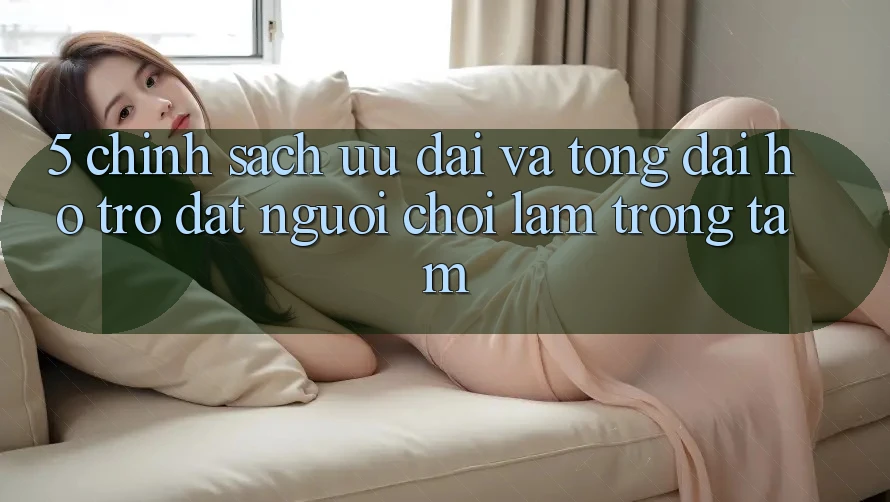 5. Chính Sách Ưu đãi Và Tổng đài hỗ trợ: Đặt Người Chơi Làm Trọng Tâm 5. Chính Sách Ưu đãi Và Tổng đài hỗ trợ: Đặt Người Chơi Làm Trọng Tâm