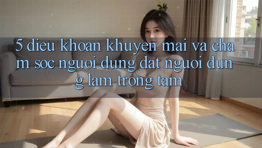 5. Điều khoản Khuyến Mãi Và Chăm sóc người dùng: Đặt Người dùng Làm Trọng Tâm 5. Điều khoản Khuyến Mãi Và Chăm sóc người dùng: Đặt Người dùng Làm Trọng Tâm