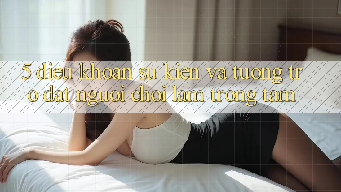 5. Điều khoản Sự kiện Và Tương trợ: Đặt Người Chơi Làm Trọng Tâm 5. Điều khoản Sự kiện Và Tương trợ: Đặt Người Chơi Làm Trọng Tâm