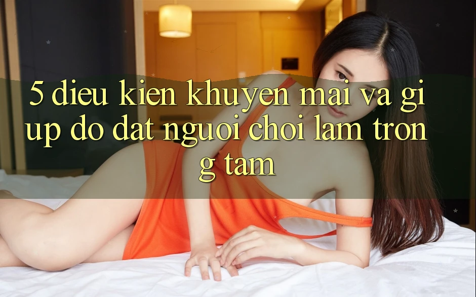 5. Điều kiện Khuyến Mãi Và Giúp đỡ: Đặt Người Chơi Làm Trọng Tâm