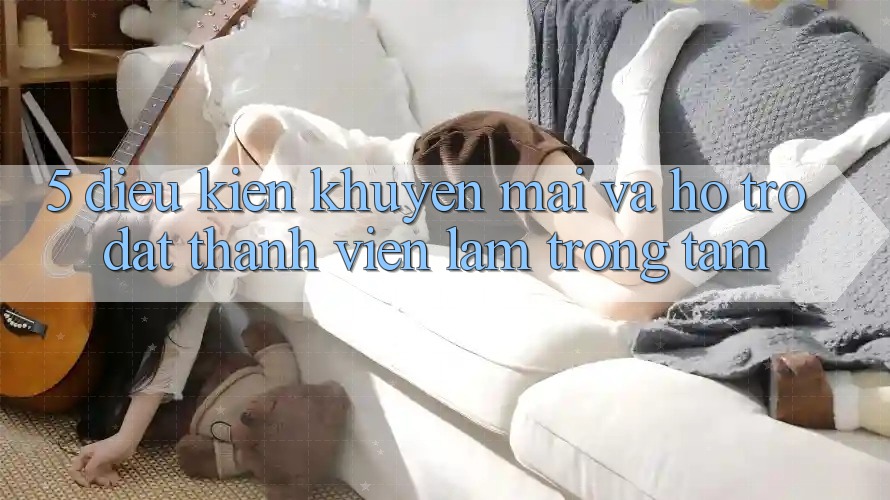 5. Điều kiện Khuyến Mãi Và Hỗ trợ: Đặt Thành viên Làm Trọng Tâm