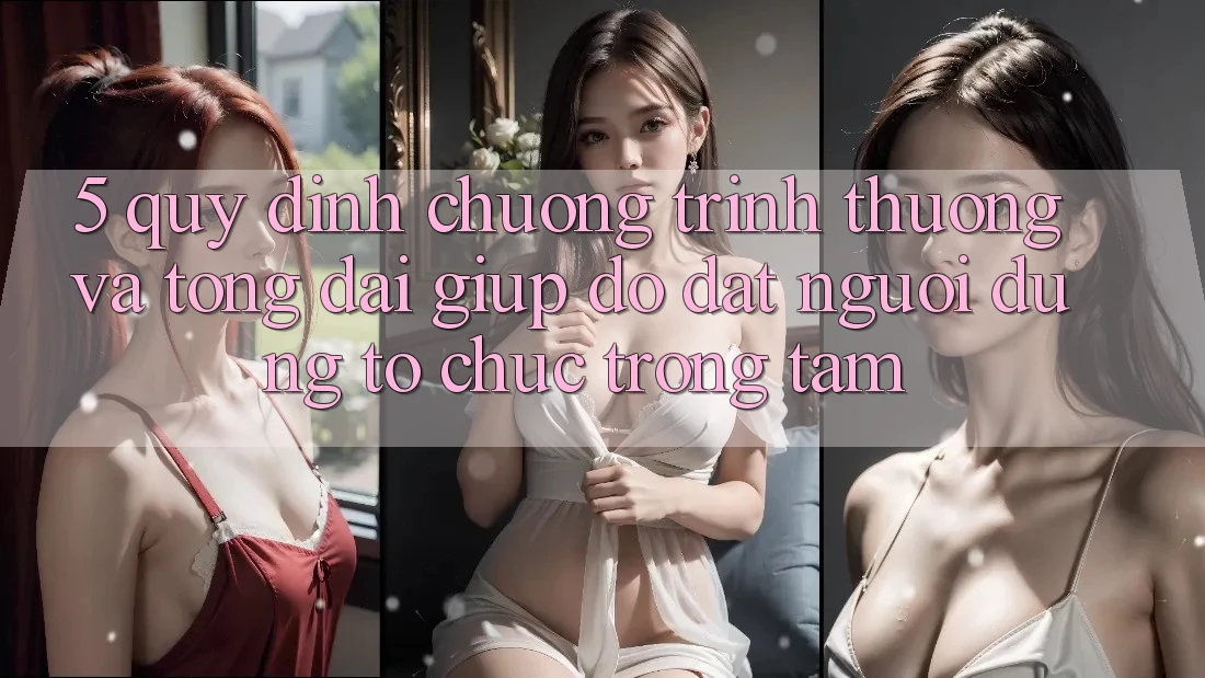 5. Quy định Chương trình thưởng Và Tổng đài giúp đỡ: Đặt Người dùng Tổ chức Trọng Tâm 5. Quy định Chương trình thưởng Và Tổng đài giúp đỡ: Đặt Người dùng Tổ chức Trọng Tâm