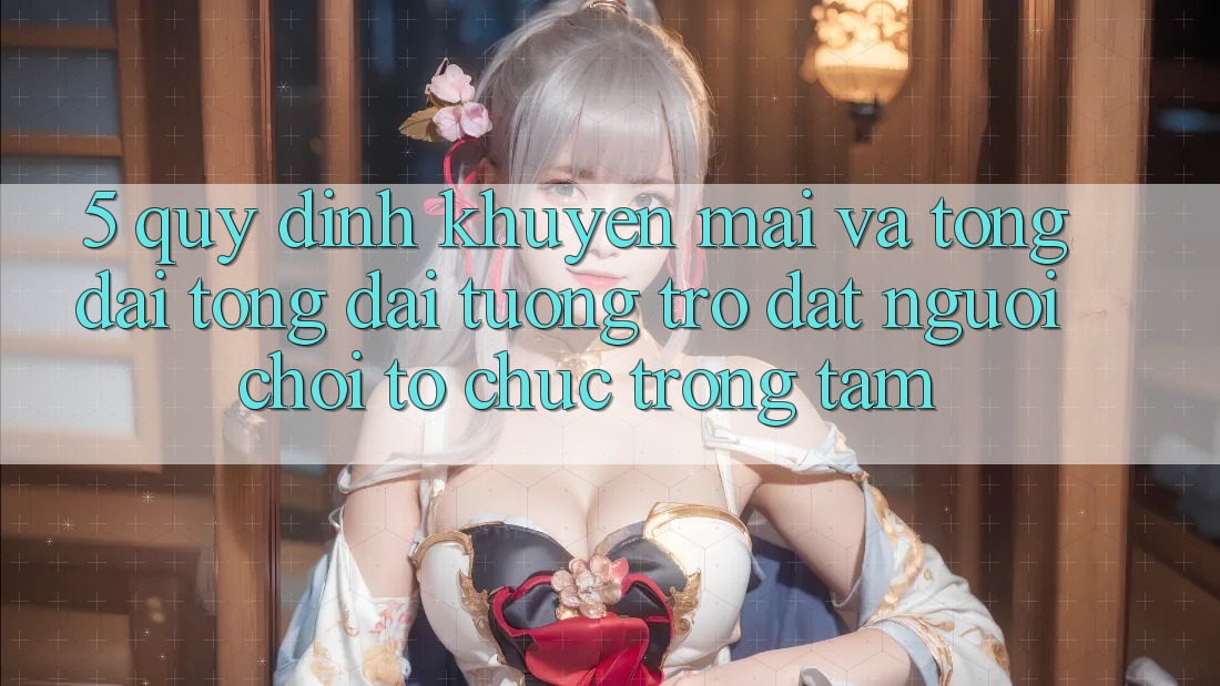 5. Quy định Khuyến Mãi Và Tổng đài tổng đài tương trợ: Đặt Người Chơi Tổ chức Trọng Tâm 5. Quy định Khuyến Mãi Và Tổng đài tổng đài tương trợ: Đặt Người Chơi Tổ chức Trọng Tâm