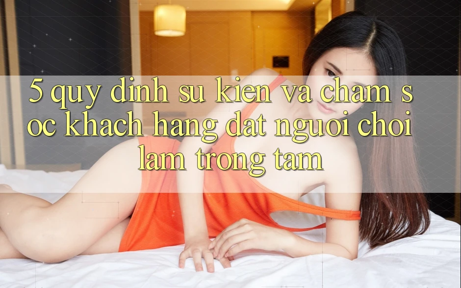 5. Quy định Sự kiện Và Chăm Sóc Khách Hàng: Đặt Người Chơi Làm Trọng Tâm