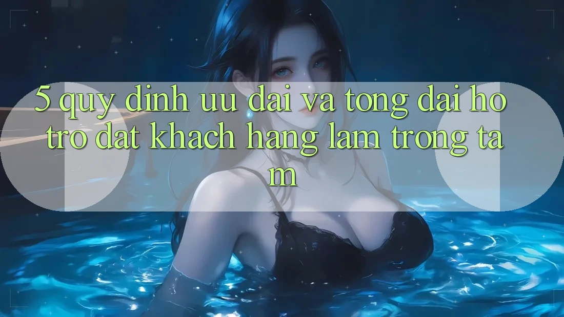 5. Quy định Ưu đãi Và Tổng đài hỗ trợ: Đặt Khách hàng Làm Trọng Tâm 5. Quy định Ưu đãi Và Tổng đài hỗ trợ: Đặt Khách hàng Làm Trọng Tâm