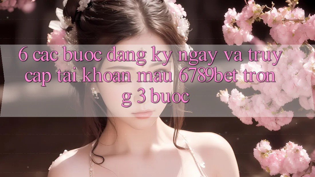 6. Các bước Đăng ký ngay và Truy cập tài khoản Mau 6789bet Trong 3 Bước