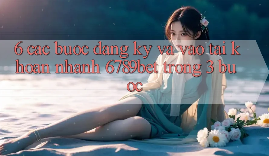 6. Các bước Đăng Ký và Vào tài khoản Nhanh 6789bet Trong 3 Bước 6. Các bước Đăng Ký và Vào tài khoản Nhanh 6789bet Trong 3 Bước