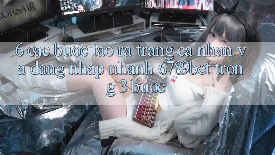 6. Các bước Tạo ra trang cá nhân và Đăng Nhập Nhanh 6789bet Trong 3 Bước