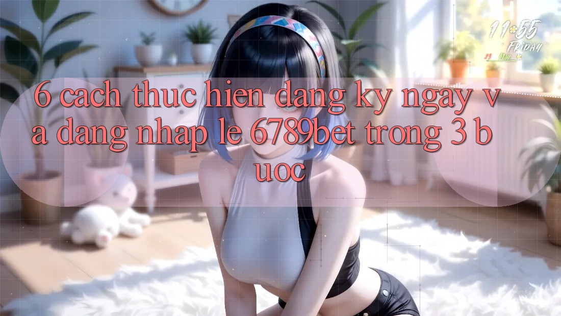 6. Cách thực hiện Đăng ký ngay và Đăng Nhập Lẹ 6789bet Trong 3 Bước