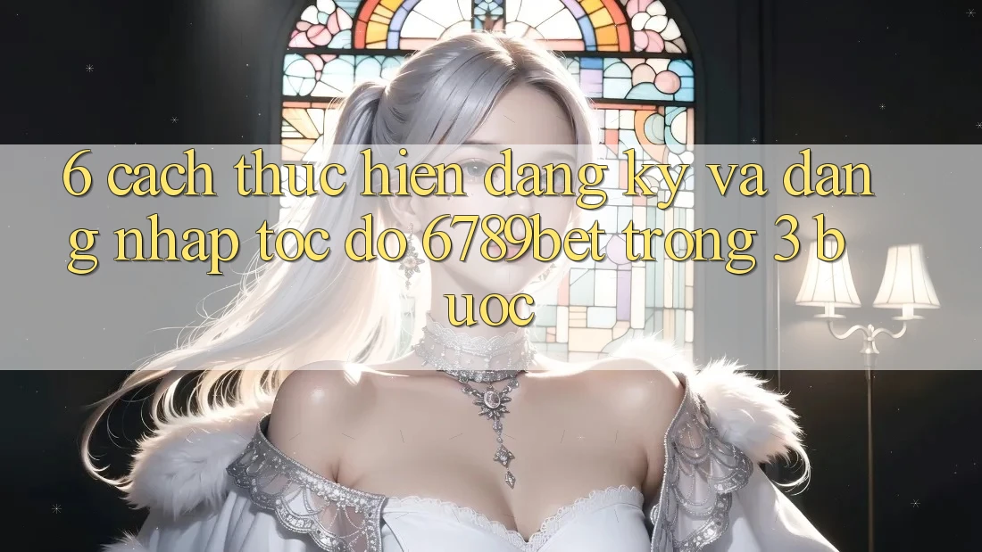 6. Cách thực hiện Đăng Ký và Đăng nhập Tốc độ 6789bet Trong 3 Bước 6. Cách thực hiện Đăng Ký và Đăng nhập Tốc độ 6789bet Trong 3 Bước