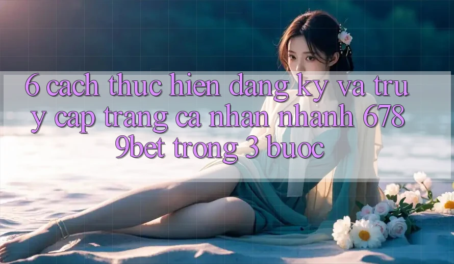 6. Cách thực hiện Đăng ký và Truy cập trang cá nhân Nhanh 6789bet Trong 3 Bước