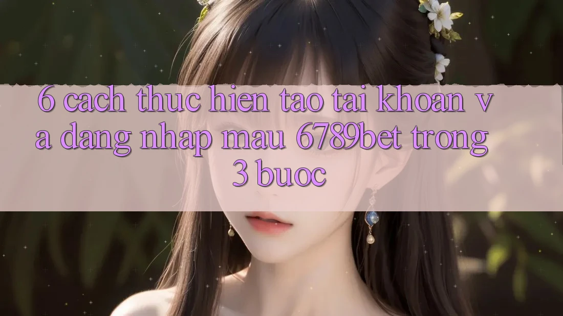 6. Cách thực hiện Tạo tài khoản và Đăng Nhập Mau 6789bet Trong 3 Bước 6. Cách thực hiện Tạo tài khoản và Đăng Nhập Mau 6789bet Trong 3 Bước