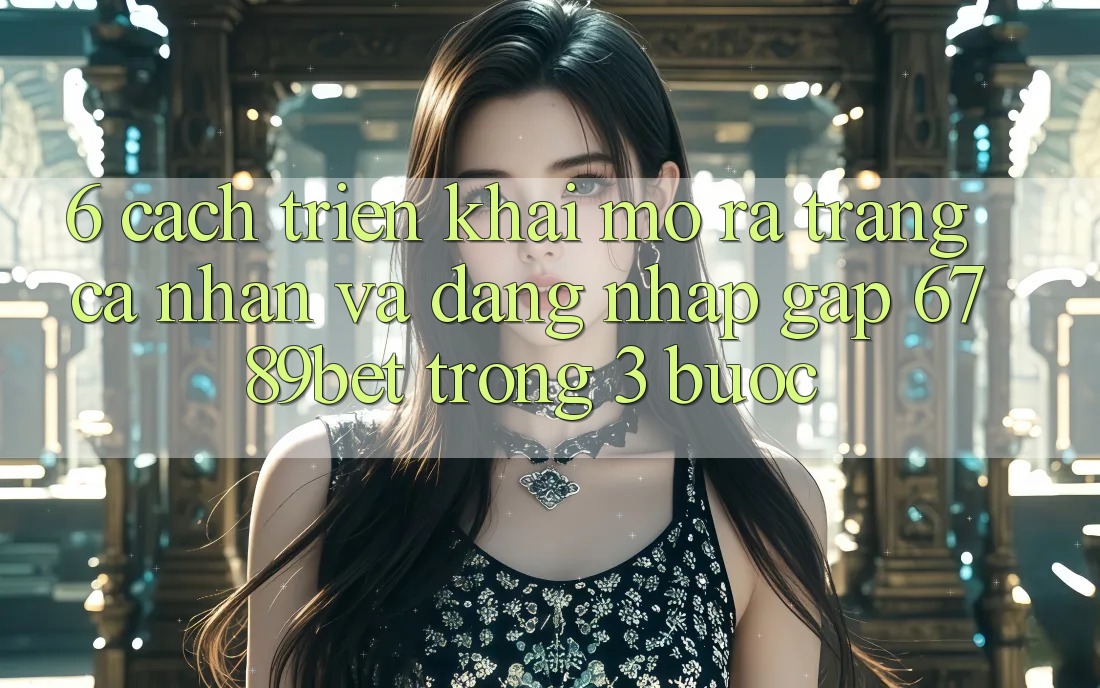 6. Cách triển khai Mở ra trang cá nhân và Đăng Nhập Gấp 6789bet Trong 3 Bước