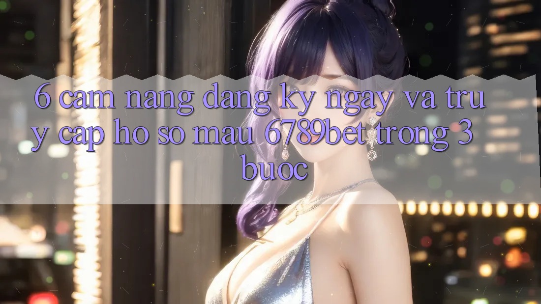 6. Cẩm nang Đăng ký ngay và Truy cập hồ sơ Mau 6789bet Trong 3 Bước