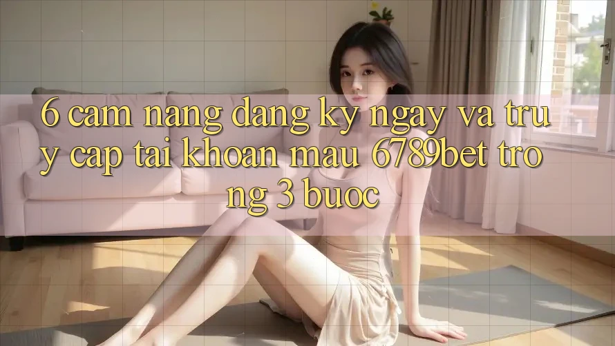 6. Cẩm nang Đăng ký ngay và Truy cập tài khoản Mau 6789bet Trong 3 Bước