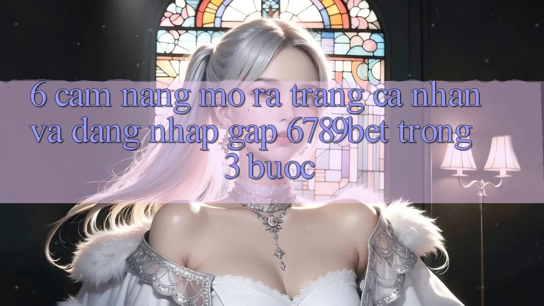 6. Cẩm nang Mở ra trang cá nhân và Đăng Nhập Gấp 6789bet Trong 3 Bước