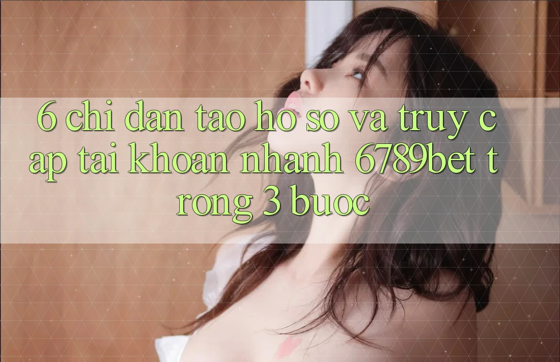 6. Chỉ dẫn Tạo hồ sơ và Truy cập tài khoản Nhanh 6789bet Trong 3 Bước 6. Chỉ dẫn Tạo hồ sơ và Truy cập tài khoản Nhanh 6789bet Trong 3 Bước