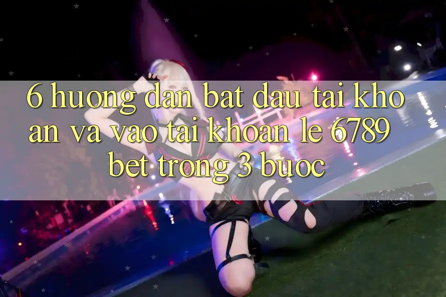 6. Hướng Dẫn Bắt đầu tài khoản và Vào tài khoản Lẹ 6789bet Trong 3 Bước 6. Hướng Dẫn Bắt đầu tài khoản và Vào tài khoản Lẹ 6789bet Trong 3 Bước