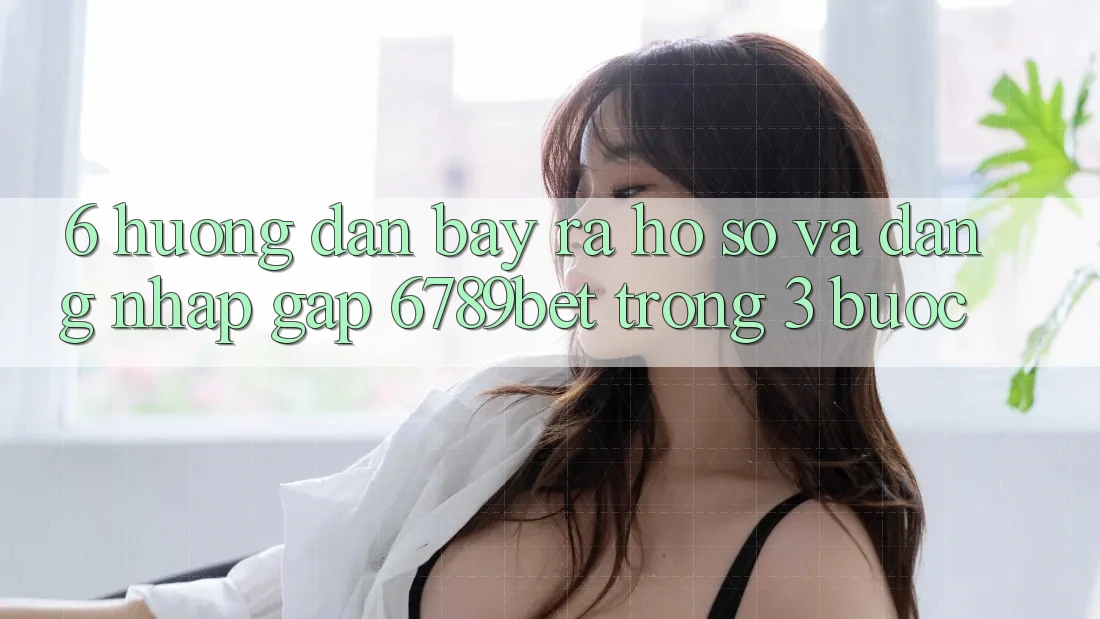 6. Hướng Dẫn Bày ra hồ sơ và Đăng Nhập Gấp 6789bet Trong 3 Bước 6. Hướng Dẫn Bày ra hồ sơ và Đăng Nhập Gấp 6789bet Trong 3 Bước