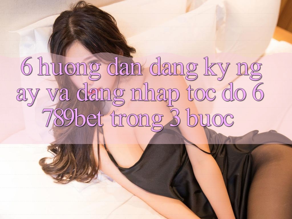 6. Hướng Dẫn Đăng ký ngay và Đăng nhập Tốc độ 6789bet Trong 3 Bước