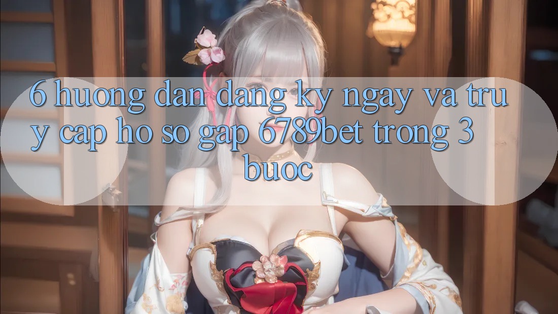 6. Hướng Dẫn Đăng ký ngay và Truy cập hồ sơ Gấp 6789bet Trong 3 Bước