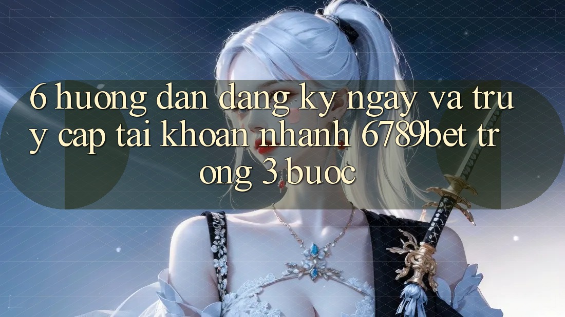 6. Hướng Dẫn Đăng ký ngay và Truy cập tài khoản Nhanh 6789bet Trong 3 Bước 6. Hướng Dẫn Đăng ký ngay và Truy cập tài khoản Nhanh 6789bet Trong 3 Bước