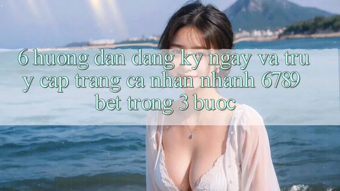 6. Hướng dẫn Đăng ký ngay và Truy cập trang cá nhân Nhanh 6789bet Trong 3 Bước 6. Hướng dẫn Đăng ký ngay và Truy cập trang cá nhân Nhanh 6789bet Trong 3 Bước