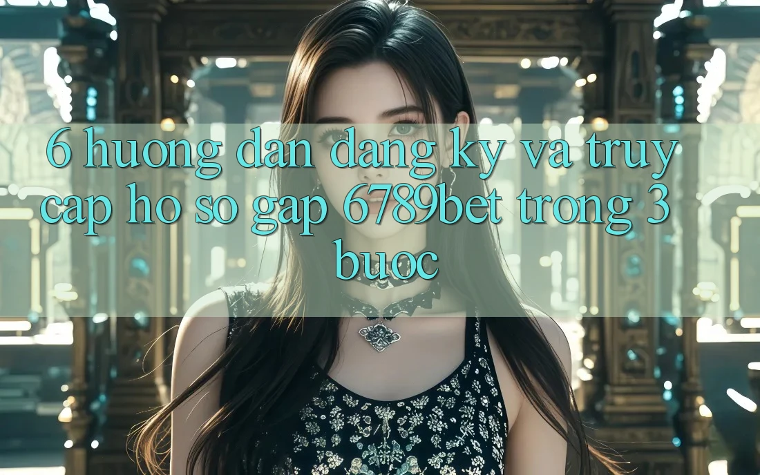 6. Hướng Dẫn Đăng Ký và Truy cập hồ sơ Gấp 6789bet Trong 3 Bước 6. Hướng Dẫn Đăng Ký và Truy cập hồ sơ Gấp 6789bet Trong 3 Bước