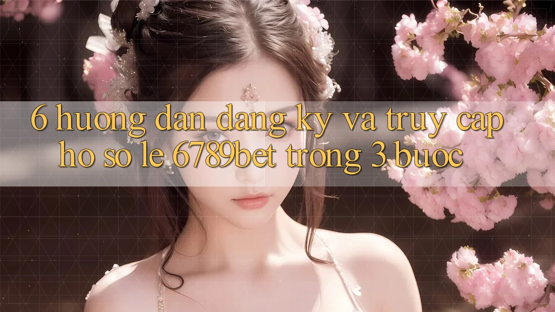 6. Hướng Dẫn Đăng Ký và Truy cập hồ sơ Lẹ 6789bet Trong 3 Bước 6. Hướng Dẫn Đăng Ký và Truy cập hồ sơ Lẹ 6789bet Trong 3 Bước