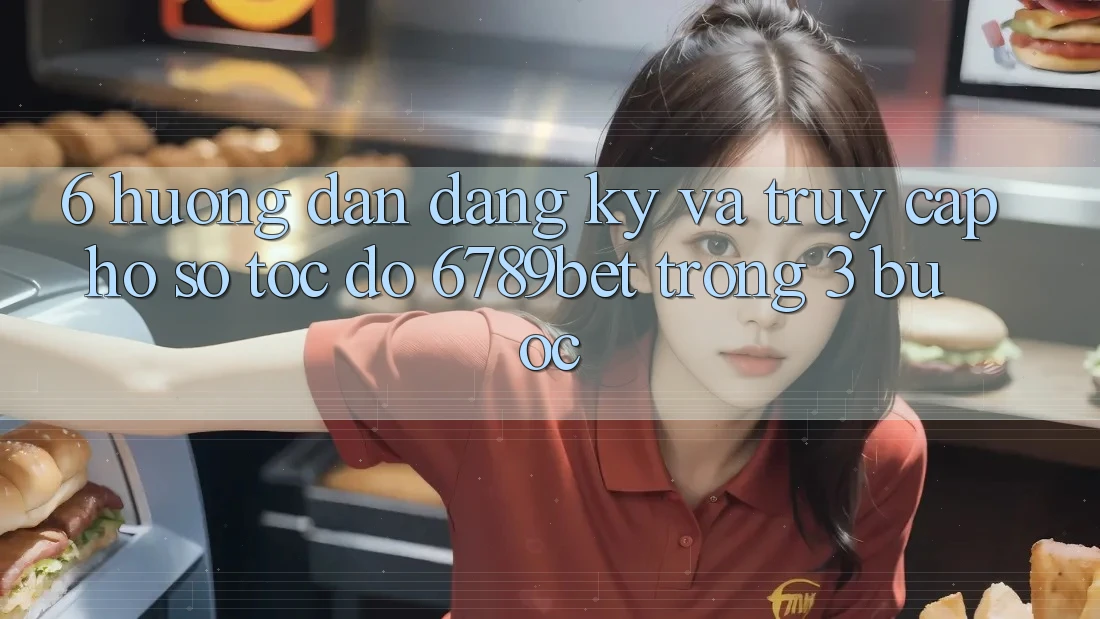6. Hướng Dẫn Đăng ký và Truy cập hồ sơ Tốc độ 6789bet Trong 3 Bước 6. Hướng Dẫn Đăng ký và Truy cập hồ sơ Tốc độ 6789bet Trong 3 Bước