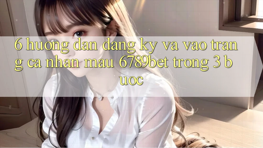 6. Hướng Dẫn Đăng Ký và Vào trang cá nhân Mau 6789bet Trong 3 Bước